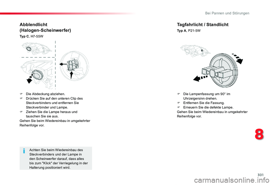 TOYOTA PROACE VERSO 2019  Betriebsanleitungen (in German) 301
Proace_Verso_de_Chap08_En-cas-de-panne_ed01-2019
Achten Sie beim Wiedereinbau des Steckverbinders und der Lampe in den Scheinwer fer darauf, dass alles bis zum "Klick" der Verriegelung in 
