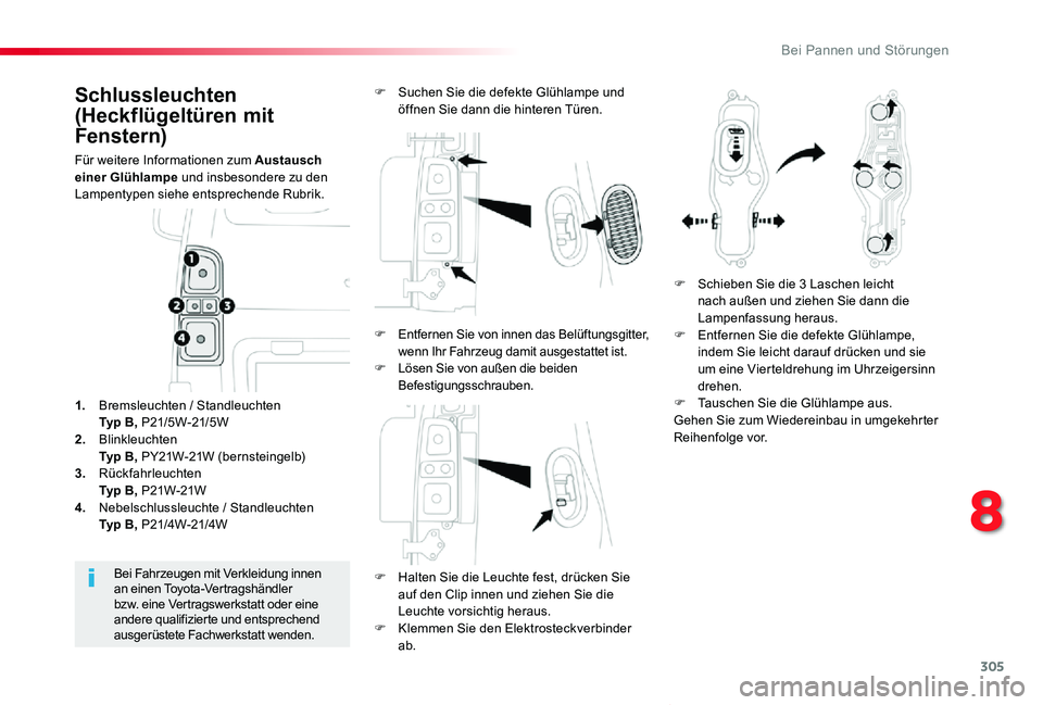 TOYOTA PROACE VERSO 2019  Betriebsanleitungen (in German) 305
Proace_Verso_de_Chap08_En-cas-de-panne_ed01-2019
Schlussleuchten 
(Heckflügeltüren mit 
Fenstern)
Für weitere Informationen zum Austausch einer Glühlampe und insbesondere zu den Lampentypen si