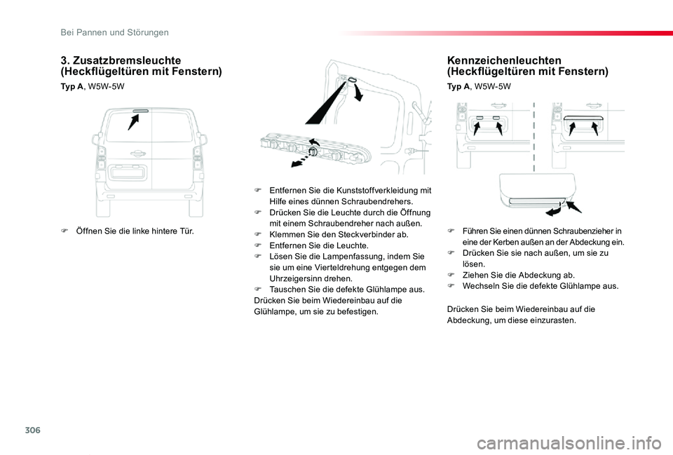 TOYOTA PROACE VERSO 2019  Betriebsanleitungen (in German) 306
Proace_Verso_de_Chap08_En-cas-de-panne_ed01-2019
Kennzeichenleuchten (Heckflügeltüren mit Fenstern)
Ty p  A, W5W-5W
F Entfernen Sie die Kunststoffverkleidung mit Hilfe eines dünnen Schraubendre