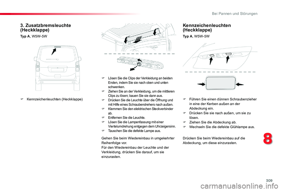 TOYOTA PROACE VERSO 2019  Betriebsanleitungen (in German) 309
Proace_Verso_de_Chap08_En-cas-de-panne_ed01-2019
Drücken Sie beim Wiedereinbau auf die Abdeckung, um diese einzurasten.
F Lösen Sie die Clips der Verkleidung an beiden Enden, indem Sie sie nach 