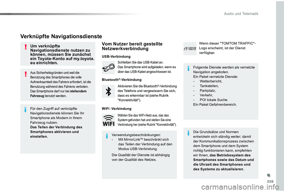 TOYOTA PROACE VERSO 2019  Betriebsanleitungen (in German) 359
Proace_Verso_de_Chap10b_NAC-1_ed01-2019
Aus Sicherheitsgründen und weil die Benutzung des Smartphones die volle Aufmerksamkeit des Fahrers er fordert, ist die Benutzung während des Fahrens verbo