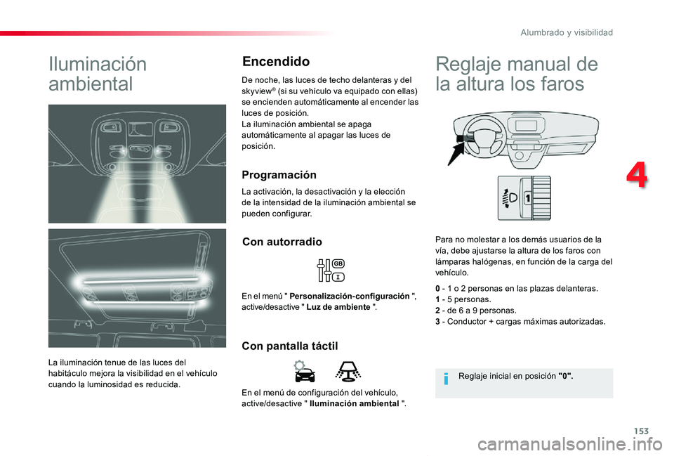 TOYOTA PROACE VERSO 2019 Manuale de Empleo (in Spanish) 153
ProaceVerso_es_Chap04_eclairage-et-visibilite_ed01-2019
En el menú de configuración del vehículo, active/desactive " Iluminación ambiental ".
Con pantalla táctil
Con autorradio
En el TOYOTA PROACE VERSO 2019 Manuale de Empleo (in Spanish) 153
ProaceVerso_es_Chap04_eclairage-et-visibilite_ed01-2019
En el menú de configuración del vehículo, active/desactive " Iluminación ambiental ".
Con pantalla táctil
Con autorradio
En el