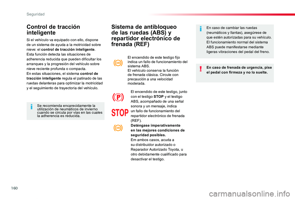 TOYOTA PROACE VERSO 2019 Manuale de Empleo (in Spanish) 160
ProaceVerso_es_Chap05_securite_ed01-2019
Sistema de antibloqueo
de las ruedas (ABS) y
repartidor electrónico de
frenada (REF)
En caso de frenada de urgencia, pise el pedal con firmeza y no lo TOYOTA PROACE VERSO 2019 Manuale de Empleo (in Spanish) 160
ProaceVerso_es_Chap05_securite_ed01-2019
Sistema de antibloqueo
de las ruedas (ABS) y
repartidor electrónico de
frenada (REF)
En caso de frenada de urgencia, pise el pedal con firmeza y no lo