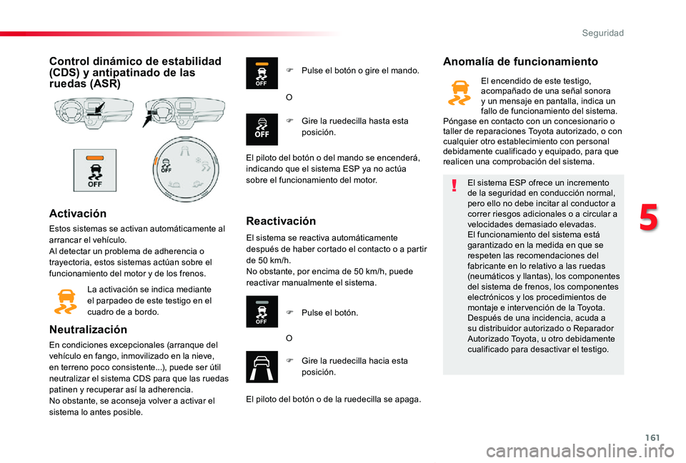 TOYOTA PROACE VERSO 2019 Manuale de Empleo (in Spanish) 161
ProaceVerso_es_Chap05_securite_ed01-2019
Control dinámico de estabilidad (CDS) y antipatinado de las ruedas (ASR)
Activación
Estos sistemas se activan automáticamente al arrancar el vehículo.A TOYOTA PROACE VERSO 2019 Manuale de Empleo (in Spanish) 161
ProaceVerso_es_Chap05_securite_ed01-2019
Control dinámico de estabilidad (CDS) y antipatinado de las ruedas (ASR)
Activación
Estos sistemas se activan automáticamente al arrancar el vehículo.A