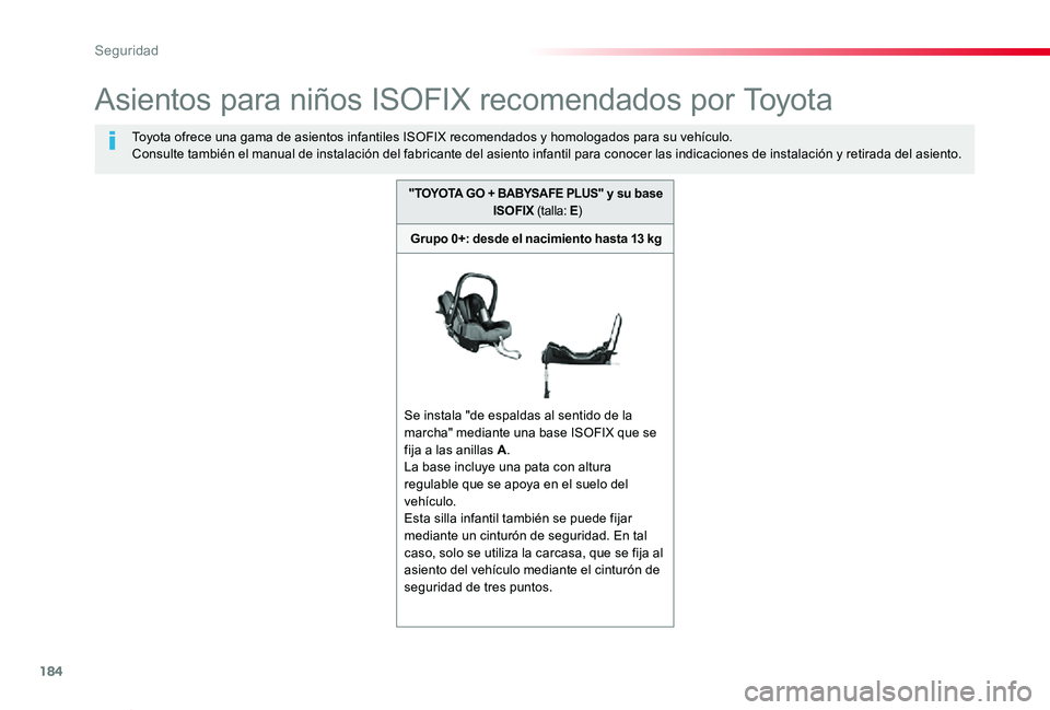 TOYOTA PROACE VERSO 2019  Manuale de Empleo (in Spanish) 184
ProaceVerso_es_Chap05_securite_ed01-2019
Asientos para niños ISOFIX recomendados por Toyota
Toyota ofrece una gama de asientos infantiles ISOFIX recomendados y homologados para su vehículo.Consu
