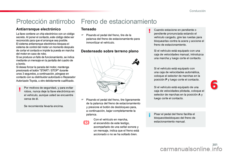 TOYOTA PROACE VERSO 2019 Manuale de Empleo (in Spanish) 201
ProaceVerso_es_Chap06_conduite_ed01-2019
Freno de estacionamiento
F Pisando el pedal del freno, tire de la palanca del freno de estacionamiento para inmovilizar el vehículo.
F Pisando el pedal de TOYOTA PROACE VERSO 2019 Manuale de Empleo (in Spanish) 201
ProaceVerso_es_Chap06_conduite_ed01-2019
Freno de estacionamiento
F Pisando el pedal del freno, tire de la palanca del freno de estacionamiento para inmovilizar el vehículo.
F Pisando el pedal de