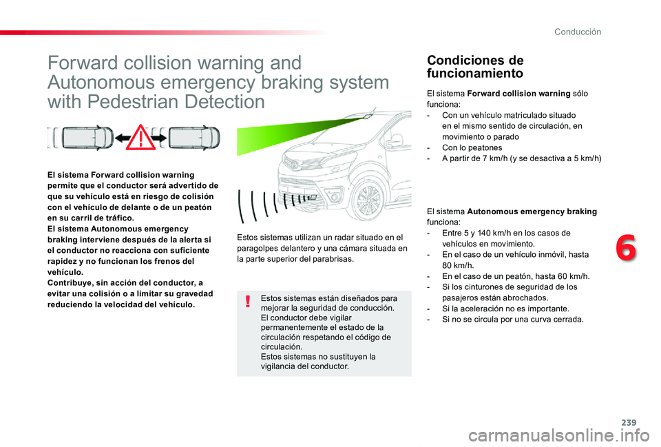 TOYOTA PROACE VERSO 2019 Manuale de Empleo (in Spanish) 239
ProaceVerso_es_Chap06_conduite_ed01-2019
Forward collision warning and
Autonomous emergency braking system
with Pedestrian Detection
Condiciones de
funcionamiento
El sistema Autonomous emergenc TOYOTA PROACE VERSO 2019 Manuale de Empleo (in Spanish) 239
ProaceVerso_es_Chap06_conduite_ed01-2019
Forward collision warning and
Autonomous emergency braking system
with Pedestrian Detection
Condiciones de
funcionamiento
El sistema Autonomous emergenc