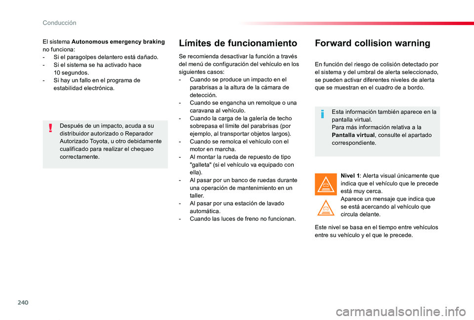 TOYOTA PROACE VERSO 2019 Manuale de Empleo (in Spanish) 240
ProaceVerso_es_Chap06_conduite_ed01-2019
El sistema Autonomous emergency braking no funciona:- Si el paragolpes delantero está dañado.- Si el sistema se ha activado hace 10 segundos.- Si hay TOYOTA PROACE VERSO 2019 Manuale de Empleo (in Spanish) 240
ProaceVerso_es_Chap06_conduite_ed01-2019
El sistema Autonomous emergency braking no funciona:- Si el paragolpes delantero está dañado.- Si el sistema se ha activado hace 10 segundos.- Si hay
