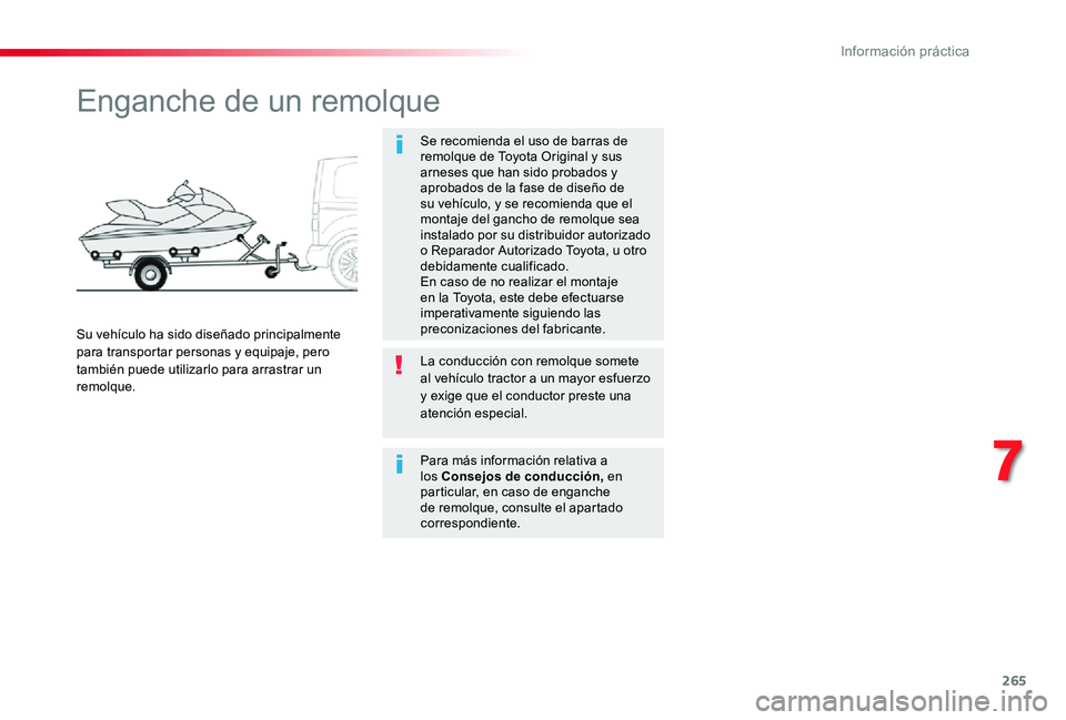 TOYOTA PROACE VERSO 2019  Manuale de Empleo (in Spanish) 265
Enganche de un remolque
Se recomienda el uso de barras de remolque de Toyota Original y sus arneses que han sido probados y aprobados de la fase de diseño de su vehículo, y se recomienda que el 
