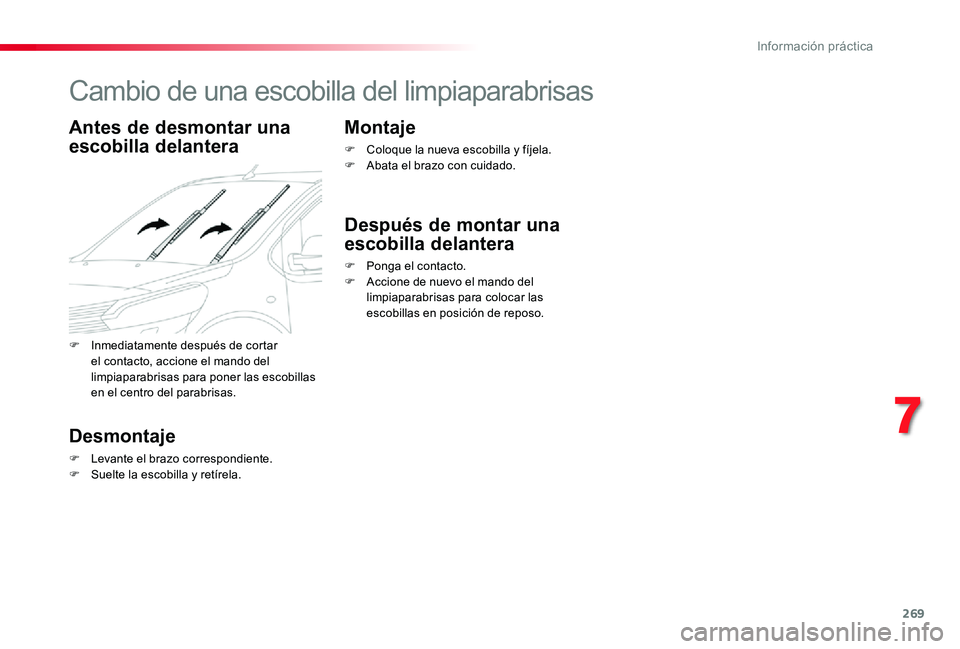 TOYOTA PROACE VERSO 2019  Manuale de Empleo (in Spanish) 269
Cambio de una escobilla del limpiaparabrisas
Antes de desmontar una 
escobilla delantera
Desmontaje
F Levante el brazo correspondiente.F Suelte la escobilla y retírela.
Montaje
F Coloque la nueva