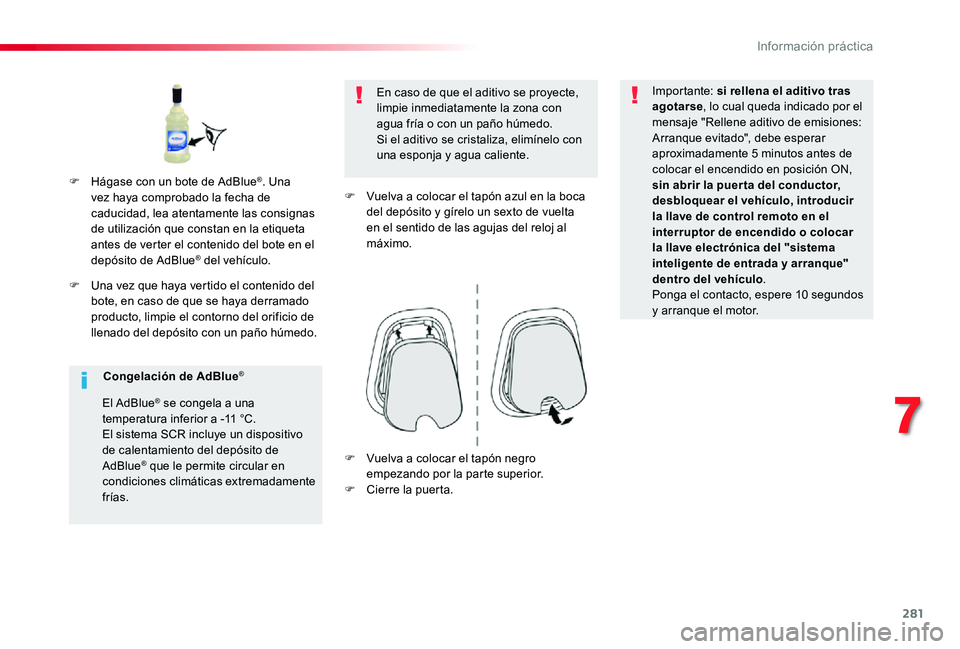 TOYOTA PROACE VERSO 2019 Manuale de Empleo (in Spanish) 281
F Una vez que haya vertido el contenido del bote, en caso de que se haya derramado producto, limpie el contorno del orificio de llenado del depósito con un paño húmedo.
En caso de que el aditiv TOYOTA PROACE VERSO 2019 Manuale de Empleo (in Spanish) 281
F Una vez que haya vertido el contenido del bote, en caso de que se haya derramado producto, limpie el contorno del orificio de llenado del depósito con un paño húmedo.
En caso de que el aditiv