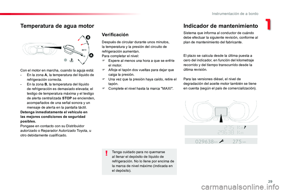 TOYOTA PROACE VERSO 2019  Manuale de Empleo (in Spanish) 29
ProaceVerso_es_Chap01_instruments-de-bord_ed01-2019
Con el motor en marcha, cuando la aguja está:
- En la zona A, la temperatura del líquido de refrigeración correcta.- En la zona B, la temperat