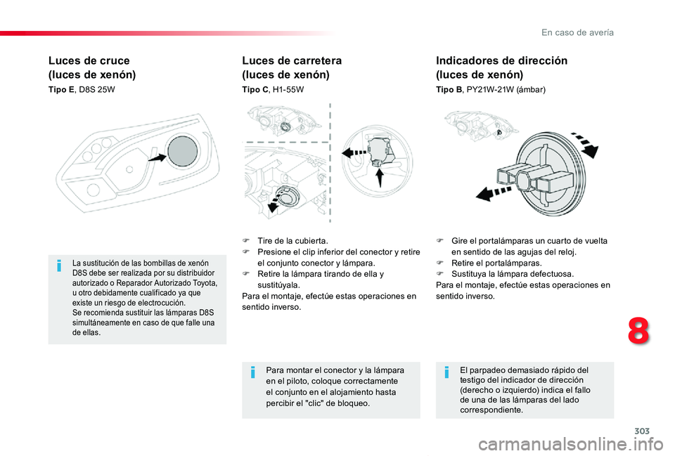TOYOTA PROACE VERSO 2019 Manuale de Empleo (in Spanish) 303
ProaceVerso_es_Chap08_En-cas-de-panne_ed01-2019
Luces de cruce
(luces de xenón)
Tipo E, D8S 25W
F Gire el portalámparas un cuarto de vuelta en sentido de las agujas del reloj.F Retire el portal TOYOTA PROACE VERSO 2019 Manuale de Empleo (in Spanish) 303
ProaceVerso_es_Chap08_En-cas-de-panne_ed01-2019
Luces de cruce
(luces de xenón)
Tipo E, D8S 25W
F Gire el portalámparas un cuarto de vuelta en sentido de las agujas del reloj.F Retire el portal