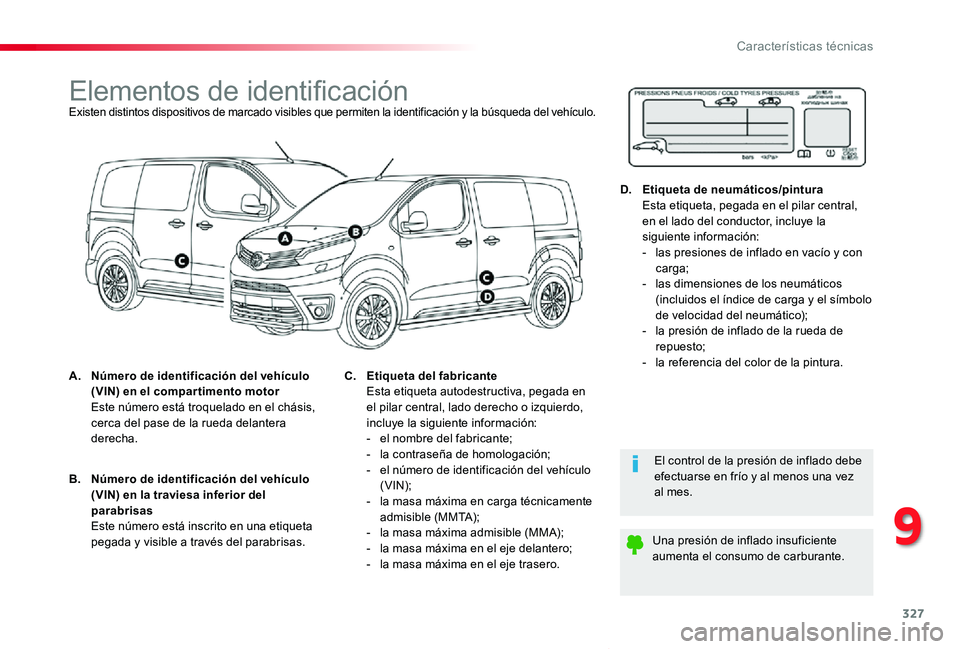 TOYOTA PROACE VERSO 2019  Manuale de Empleo (in Spanish) 327
ProaceVerso_es_Chap09_caracteristiques-techniques_ed01-2019
Elementos de identificaciónExisten distintos dispositivos de marcado visibles que permiten la identificación y la búsqueda del vehíc