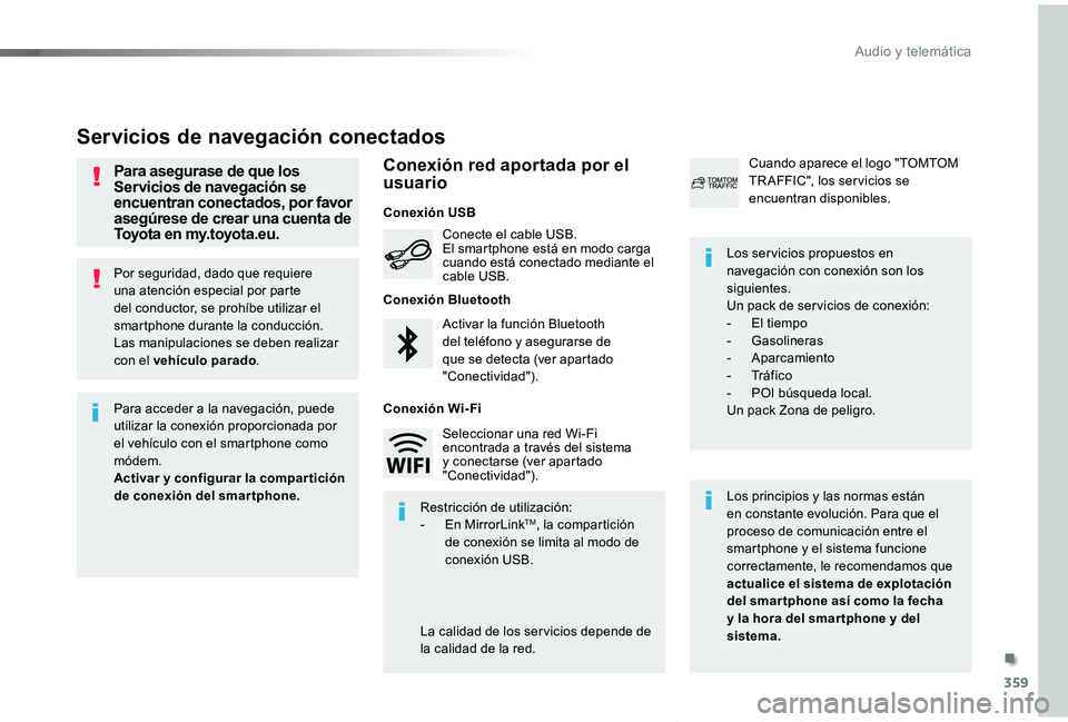 TOYOTA PROACE VERSO 2019 Manuale de Empleo (in Spanish) 359
ProaceVerso_es_Chap10b_NAC-1_ed01-2019
Por seguridad, dado que requiere una atención especial por parte del conductor, se prohíbe utilizar el smartphone durante la conducción.Las manipulaciones TOYOTA PROACE VERSO 2019 Manuale de Empleo (in Spanish) 359
ProaceVerso_es_Chap10b_NAC-1_ed01-2019
Por seguridad, dado que requiere una atención especial por parte del conductor, se prohíbe utilizar el smartphone durante la conducción.Las manipulaciones