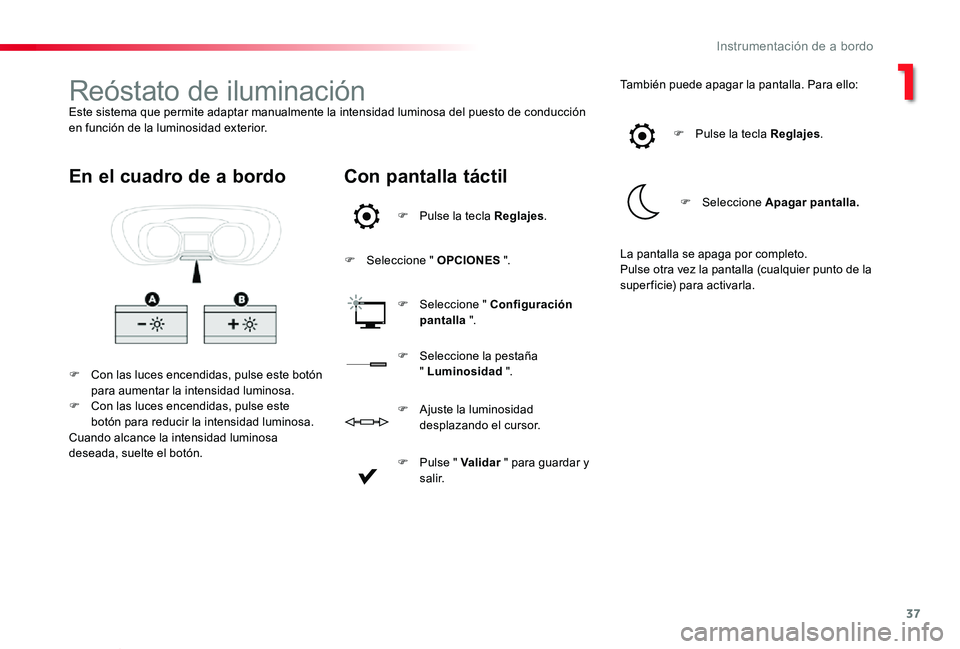 TOYOTA PROACE VERSO 2019  Manuale de Empleo (in Spanish) 37
ProaceVerso_es_Chap01_instruments-de-bord_ed01-2019
Reóstato de iluminaciónEste sistema que permite adaptar manualmente la intensidad luminosa del puesto de conducción en función de la luminosi