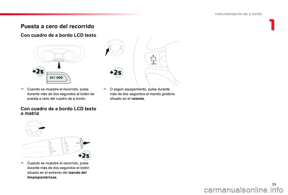 TOYOTA PROACE VERSO 2019  Manuale de Empleo (in Spanish) 39
ProaceVerso_es_Chap01_instruments-de-bord_ed01-2019
Puesta a cero del recorrido
Con cuadro de a bordo LCD texto
F Cuando se muestre el recorrido, pulse 
durante más de dos segundos el botón situa