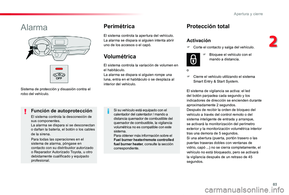 TOYOTA PROACE VERSO 2019 Manuale de Empleo (in Spanish) 83
ProaceVerso_es_Chap02_ouvertures_ed01-2019
Sistema de protección y disuasión contra el robo del vehículo.
AlarmaPerimétrica
El sistema controla la apertura del vehículo.La alarma se dispara si TOYOTA PROACE VERSO 2019 Manuale de Empleo (in Spanish) 83
ProaceVerso_es_Chap02_ouvertures_ed01-2019
Sistema de protección y disuasión contra el robo del vehículo.
AlarmaPerimétrica
El sistema controla la apertura del vehículo.La alarma se dispara si