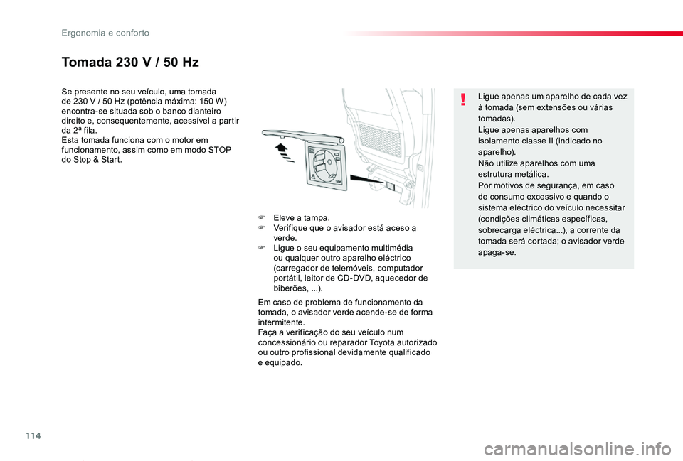 TOYOTA PROACE VERSO 2019 Manual de utilização (in Portuguese) 114
ProaceVerso_pt_Chap03_ergonomie-et-confort_ed01-2019
Tomada 230 V / 50 Hz
Se presente no seu veículo, uma tomada de 230 V / 50 Hz (potência máxima: 150 W) encontra-se situada sob o banco diante TOYOTA PROACE VERSO 2019 Manual de utilização (in Portuguese) 114
ProaceVerso_pt_Chap03_ergonomie-et-confort_ed01-2019
Tomada 230 V / 50 Hz
Se presente no seu veículo, uma tomada de 230 V / 50 Hz (potência máxima: 150 W) encontra-se situada sob o banco diante