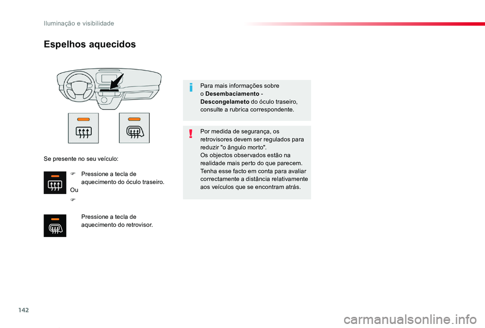 TOYOTA PROACE VERSO 2019  Manual de utilização (in Portuguese) 142
ProaceVerso_pt_Chap04_eclairage-et-visibilite_ed01-2019
Espelhos aquecidos
F 
Por medida de segurança, os retrovisores devem ser regulados para reduzir "o ângulo morto".Os objectos obser