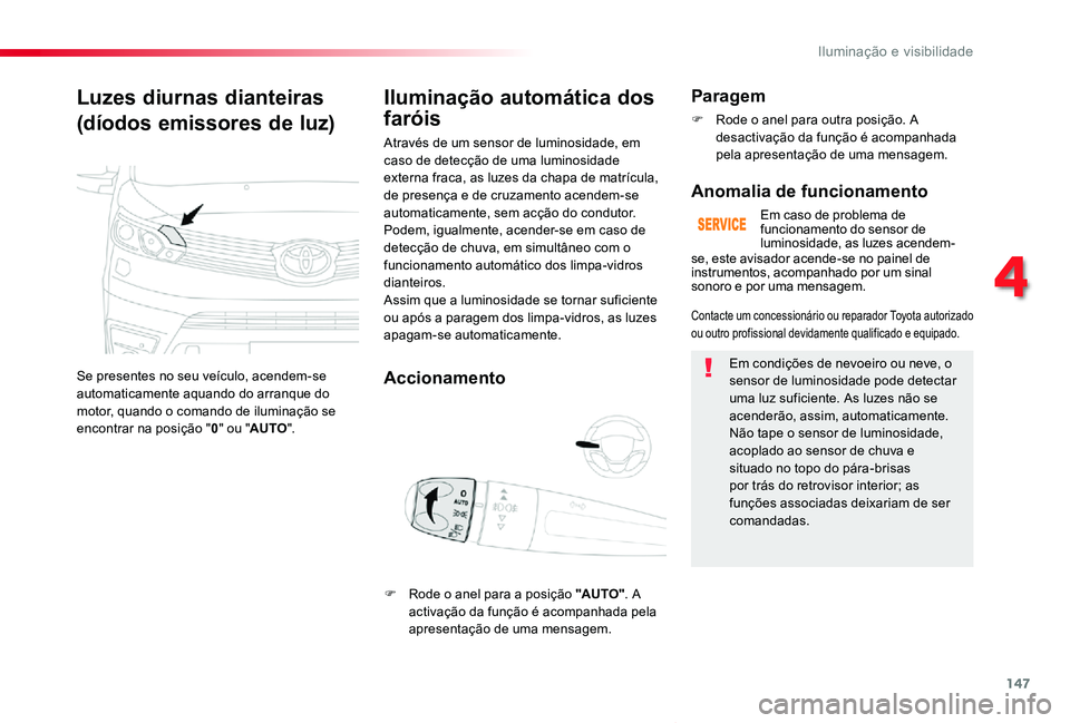 TOYOTA PROACE VERSO 2019 Manual de utilização (in Portuguese) 147
ProaceVerso_pt_Chap04_eclairage-et-visibilite_ed01-2019
Luzes diurnas dianteiras
(díodos emissores de luz)
Se presentes no seu veículo, acendem-se automaticamente aquando do arranque do motor, q TOYOTA PROACE VERSO 2019 Manual de utilização (in Portuguese) 147
ProaceVerso_pt_Chap04_eclairage-et-visibilite_ed01-2019
Luzes diurnas dianteiras
(díodos emissores de luz)
Se presentes no seu veículo, acendem-se automaticamente aquando do arranque do motor, q