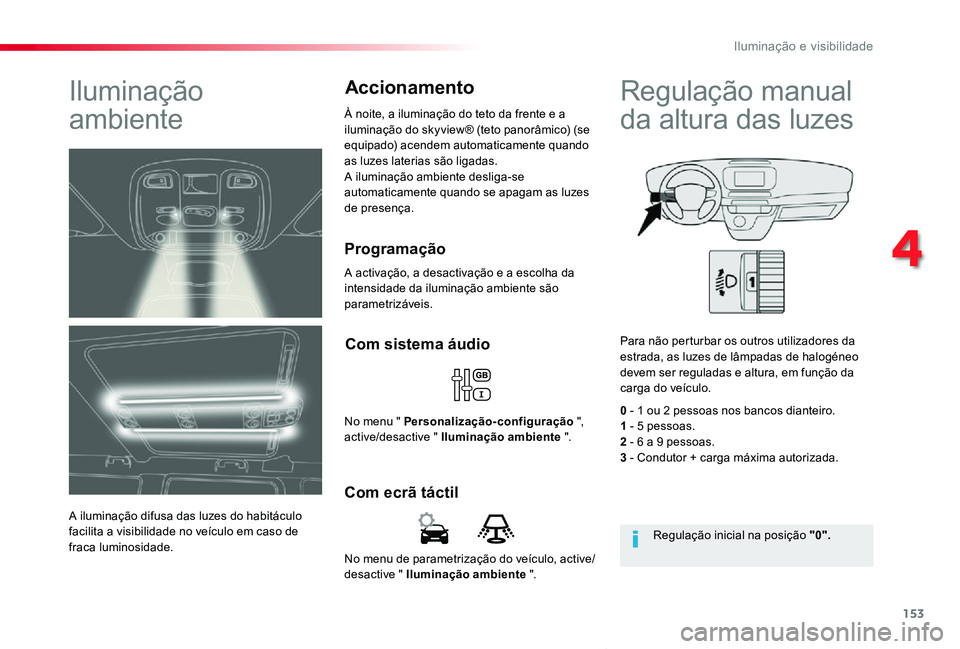 TOYOTA PROACE VERSO 2019 Manual de utilização (in Portuguese) 153
ProaceVerso_pt_Chap04_eclairage-et-visibilite_ed01-2019
No menu de parametrização do veículo, active/desactive " Iluminação ambiente ".
Com ecrã táctil
Com sistema áudio
No menu TOYOTA PROACE VERSO 2019 Manual de utilização (in Portuguese) 153
ProaceVerso_pt_Chap04_eclairage-et-visibilite_ed01-2019
No menu de parametrização do veículo, active/desactive " Iluminação ambiente ".
Com ecrã táctil
Com sistema áudio
No menu