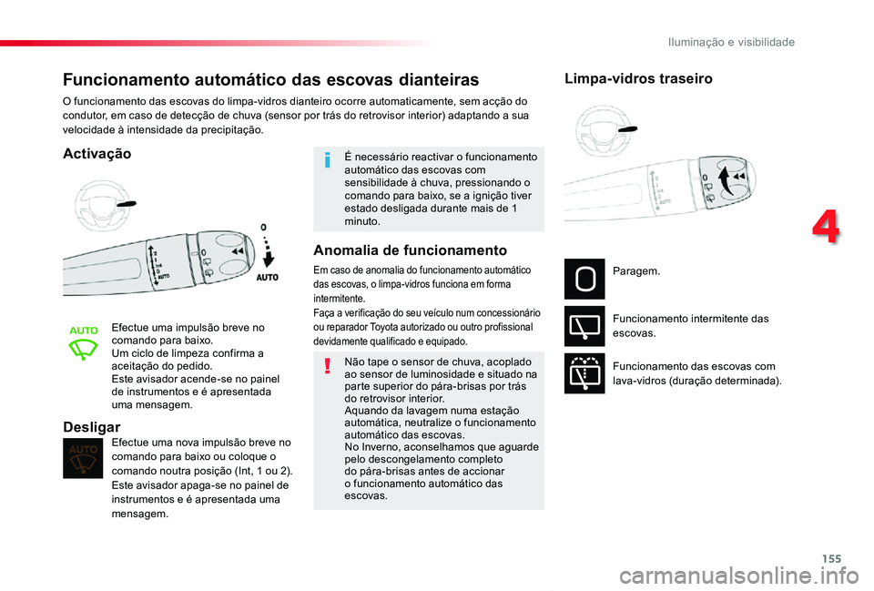 TOYOTA PROACE VERSO 2019 Manual de utilização (in Portuguese) 155
ProaceVerso_pt_Chap04_eclairage-et-visibilite_ed01-2019
Funcionamento automático das escovas dianteiras
Activação
Efectue uma impulsão breve no comando para baixo.Um ciclo de limpeza confirma TOYOTA PROACE VERSO 2019 Manual de utilização (in Portuguese) 155
ProaceVerso_pt_Chap04_eclairage-et-visibilite_ed01-2019
Funcionamento automático das escovas dianteiras
Activação
Efectue uma impulsão breve no comando para baixo.Um ciclo de limpeza confirma