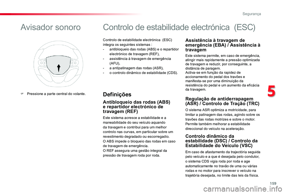 TOYOTA PROACE VERSO 2019 Manual de utilização (in Portuguese) 159
ProaceVerso_pt_Chap05_securite_ed01-2019
Controlo de estabilidade electrónica (ESC) integra os seguintes sistemas :- antibloqueio das rodas (ABS) e o repartidor electrónico de travagem (REF),- TOYOTA PROACE VERSO 2019 Manual de utilização (in Portuguese) 159
ProaceVerso_pt_Chap05_securite_ed01-2019
Controlo de estabilidade electrónica (ESC) integra os seguintes sistemas :- antibloqueio das rodas (ABS) e o repartidor electrónico de travagem (REF),-