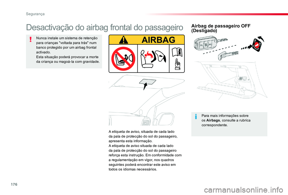 TOYOTA PROACE VERSO 2019  Manual de utilização (in Portuguese) 176
ProaceVerso_pt_Chap05_securite_ed01-2019
Airbag de passageiro OFF (Desligado)
Para mais informações sobre os Airbags, consulte a rubrica correspondente.
Desactivação do airbag frontal do passa