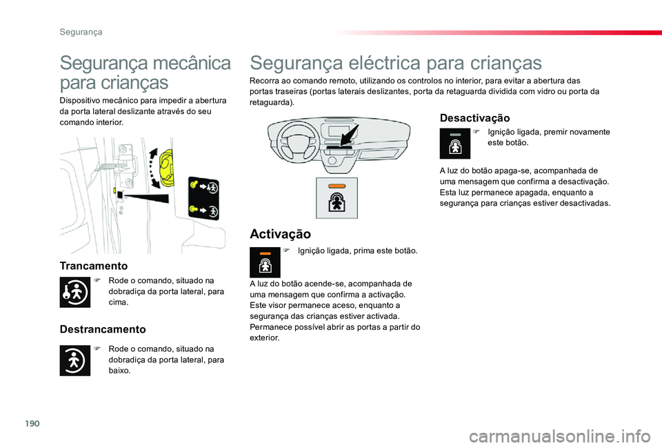 TOYOTA PROACE VERSO 2019  Manual de utilização (in Portuguese) 190
ProaceVerso_pt_Chap05_securite_ed01-2019
Segurança mecânica 
para crianças
Trancamento
Destrancamento
Dispositivo mecânico para impedir a abertura da porta lateral deslizante através do seu c