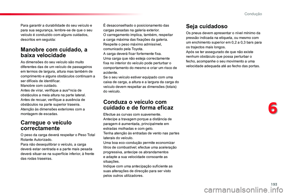 TOYOTA PROACE VERSO 2019  Manual de utilização (in Portuguese) 193
ProaceVerso_pt_Chap06_conduite_ed01-2019
Para garantir a durabilidade do seu veículo e para sua segurança, lembre-se de que o seu veículo é conduzido com alguns cuidados, descritos em seguida: