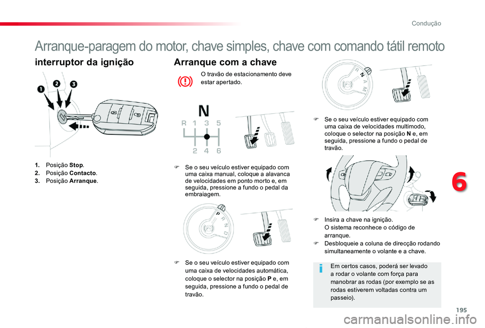 TOYOTA PROACE VERSO 2019  Manual de utilização (in Portuguese) 195
ProaceVerso_pt_Chap06_conduite_ed01-2019
Arranque-paragem do motor, chave simples, chave com comando tátil remoto
interruptor da ignição
1. Posição Stop.2. Posição Contacto.3. Posição Arr