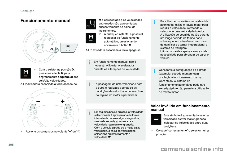 TOYOTA PROACE VERSO 2019  Manual de utilização (in Portuguese) 208
ProaceVerso_pt_Chap06_conduite_ed01-2019
Em funcionamento manual, não é necessário libertar o acelerador durante as alterações de velocidade.F Com o seletor na posição D, pressione a tecla 