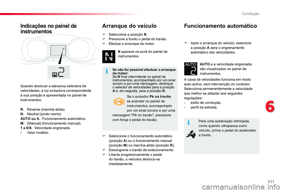 TOYOTA PROACE VERSO 2019  Manual de utilização (in Portuguese) 211
ProaceVerso_pt_Chap06_conduite_ed01-2019
Funcionamento automático
F Após o arranque do veículo, selecione a posição A para o engrenamento automático das velocidades.
A caixa de velocidades f