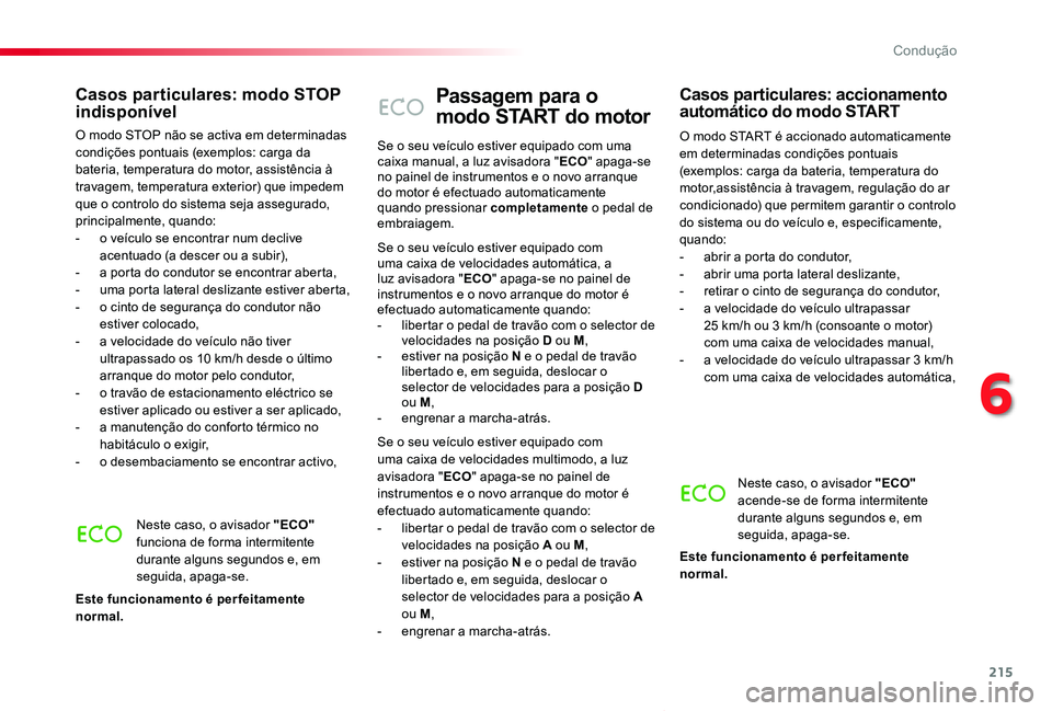 TOYOTA PROACE VERSO 2019  Manual de utilização (in Portuguese) 215
ProaceVerso_pt_Chap06_conduite_ed01-2019
Passagem para o 
modo START do motor
O modo START é accionado automaticamente em determinadas condições pontuais (exemplos: carga da bateria, temperatur