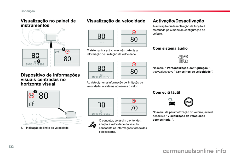 TOYOTA PROACE VERSO 2019  Manual de utilização (in Portuguese) 222
ProaceVerso_pt_Chap06_conduite_ed01-2019
O sistema fica activo mas não detecta a informação de limitação de velocidade.
O condutor, se assim o entender, adapta a velocidade do veículo consoa