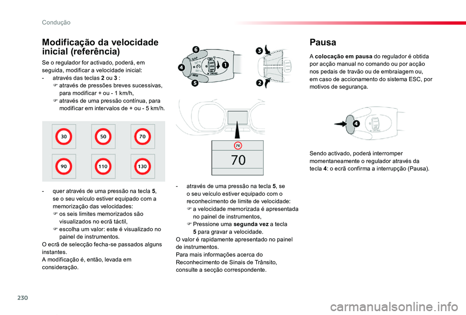TOYOTA PROACE VERSO 2019  Manual de utilização (in Portuguese) 230
ProaceVerso_pt_Chap06_conduite_ed01-2019
Pausa
A colocação em pausa do regulador é obtida por acção manual no comando ou por acção nos pedais de travão ou de embraiagem ou, em caso de acci