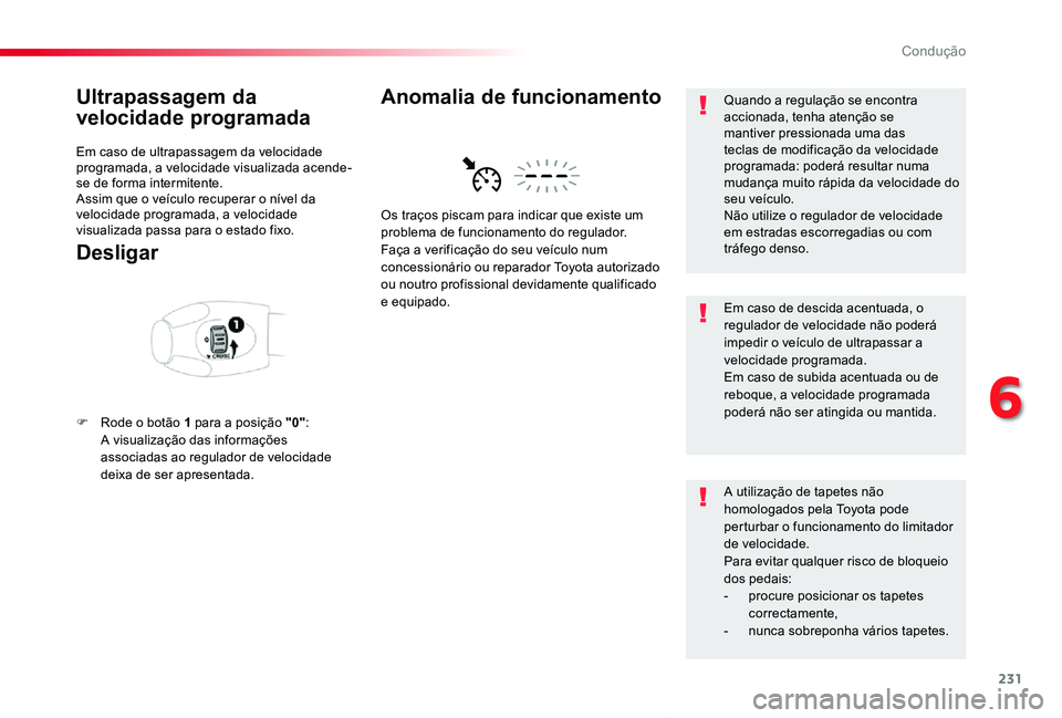 TOYOTA PROACE VERSO 2019  Manual de utilização (in Portuguese) 231
ProaceVerso_pt_Chap06_conduite_ed01-2019
Ultrapassagem da 
velocidade programada
Em caso de ultrapassagem da velocidade programada, a velocidade visualizada acende-se de forma intermitente.Assim q