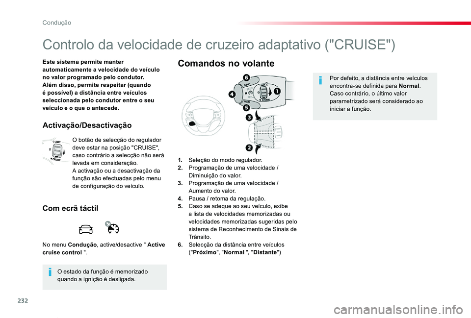 TOYOTA PROACE VERSO 2019  Manual de utilização (in Portuguese) 232
ProaceVerso_pt_Chap06_conduite_ed01-2019
Controlo da velocidade de cruzeiro adaptativo ("CRUISE")
Este sistema permite manter automaticamente a velocidade do veículo no valor programado p