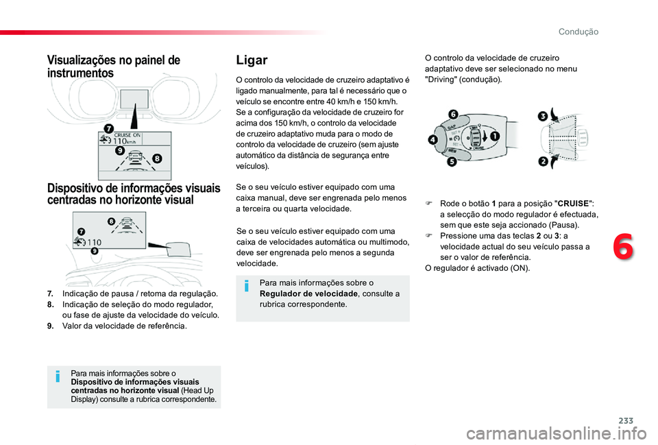 TOYOTA PROACE VERSO 2019  Manual de utilização (in Portuguese) 233
ProaceVerso_pt_Chap06_conduite_ed01-2019
Se o seu veículo estiver equipado com uma caixa de velocidades automática ou multimodo, deve ser engrenada pelo menos a segunda velocidade.
Se o seu veí