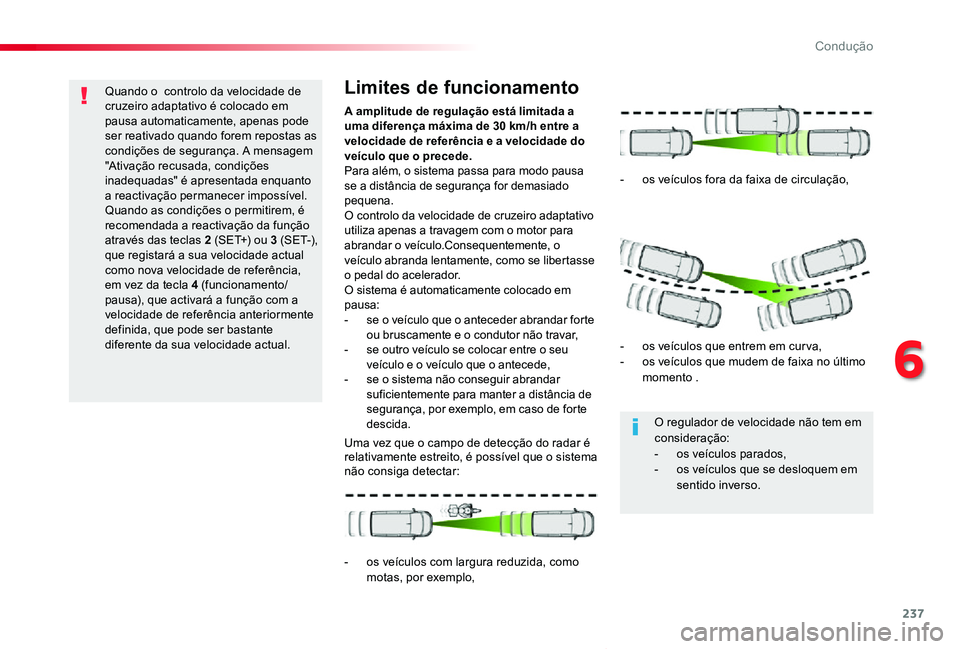 TOYOTA PROACE VERSO 2019  Manual de utilização (in Portuguese) 237
ProaceVerso_pt_Chap06_conduite_ed01-2019
Quando o  controlo da velocidade de cruzeiro adaptativo é colocado em pausa automaticamente, apenas pode ser reativado quando forem repostas as condiçõe