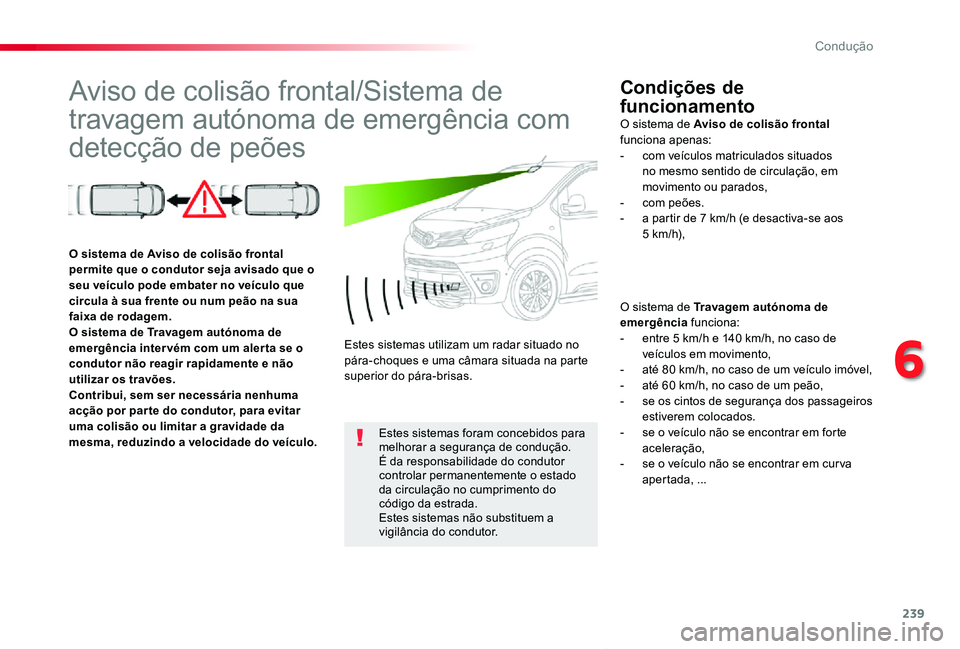 TOYOTA PROACE VERSO 2019  Manual de utilização (in Portuguese) 239
ProaceVerso_pt_Chap06_conduite_ed01-2019
Aviso de colisão frontal/Sistema de 
travagem autónoma de emergência com 
detecção de peões
Condições de 
funcionamento
O sistema de Travagem autó
