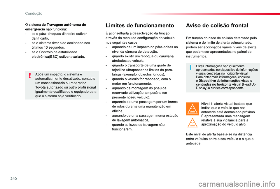 TOYOTA PROACE VERSO 2019 Manual de utilização (in Portuguese) 240
ProaceVerso_pt_Chap06_conduite_ed01-2019
O sistema de Travagem autónoma de emergência não funciona:- se o pára-choques dianteiro estiver danificado,- se o sistema tiver sido accionado nos últ TOYOTA PROACE VERSO 2019 Manual de utilização (in Portuguese) 240
ProaceVerso_pt_Chap06_conduite_ed01-2019
O sistema de Travagem autónoma de emergência não funciona:- se o pára-choques dianteiro estiver danificado,- se o sistema tiver sido accionado nos últ