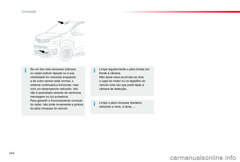 TOYOTA PROACE VERSO 2019  Manual de utilização (in Portuguese) 244
ProaceVerso_pt_Chap06_conduite_ed01-2019
Limpe o pára-choques dianteiro, retirando a neve, a lama, ...
Se um dos dois sensores (câmara ou radar) estiver tapada ou a sua visibilidade for reduzida