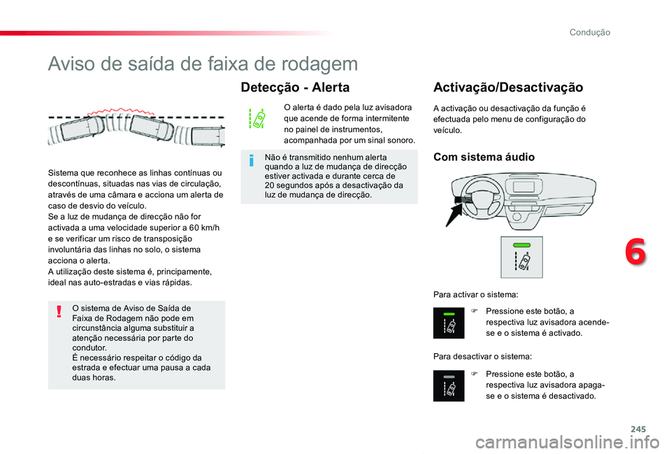 TOYOTA PROACE VERSO 2019 Manual de utilização (in Portuguese) 245
ProaceVerso_pt_Chap06_conduite_ed01-2019
Aviso de saída de faixa de rodagem
Com sistema áudio
Activação/Desactivação
F Pressione este botão, a respectiva luz avisadora acende-se e o siste TOYOTA PROACE VERSO 2019 Manual de utilização (in Portuguese) 245
ProaceVerso_pt_Chap06_conduite_ed01-2019
Aviso de saída de faixa de rodagem
Com sistema áudio
Activação/Desactivação
F Pressione este botão, a respectiva luz avisadora acende-se e o siste