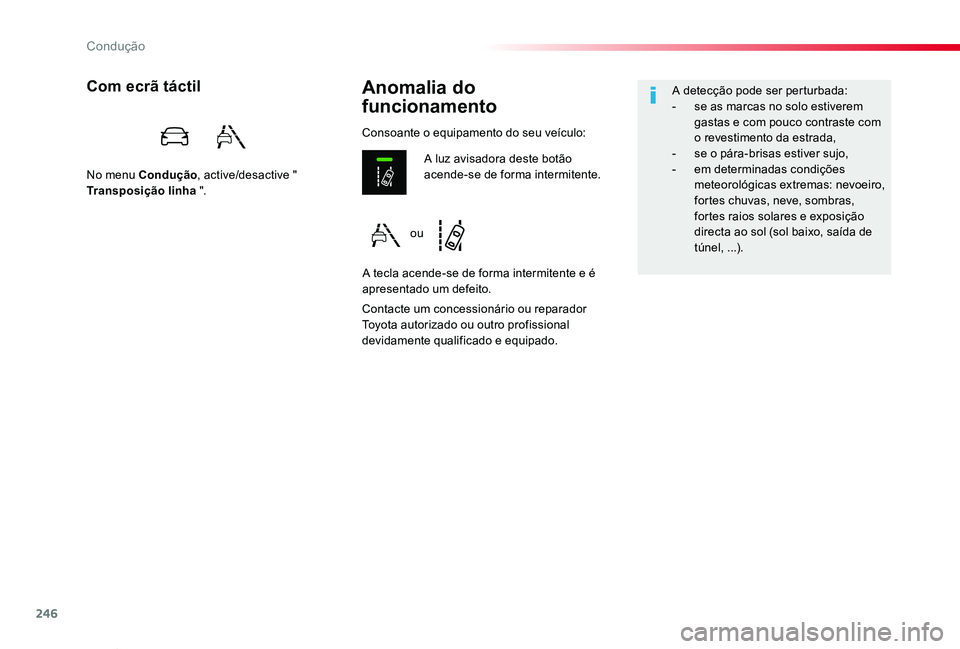 TOYOTA PROACE VERSO 2019  Manual de utilização (in Portuguese) 246
ProaceVerso_pt_Chap06_conduite_ed01-2019
Anomalia do  
funcionamento
Com ecrã táctil
No menu Condução, active/desactive " Transposição linha ".
Contacte um concessionário ou reparad