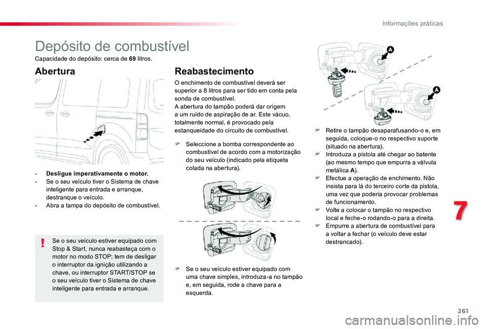 TOYOTA PROACE VERSO 2019 Manual de utilização (in Portuguese) 261
Depósito de combustível
Abertura
Se o seu veículo estiver equipado com Stop & Start, nunca reabasteça com o motor no modo STOP; tem de desligar o interruptor da ignição utilizando a chave, o TOYOTA PROACE VERSO 2019 Manual de utilização (in Portuguese) 261
Depósito de combustível
Abertura
Se o seu veículo estiver equipado com Stop & Start, nunca reabasteça com o motor no modo STOP; tem de desligar o interruptor da ignição utilizando a chave, o
