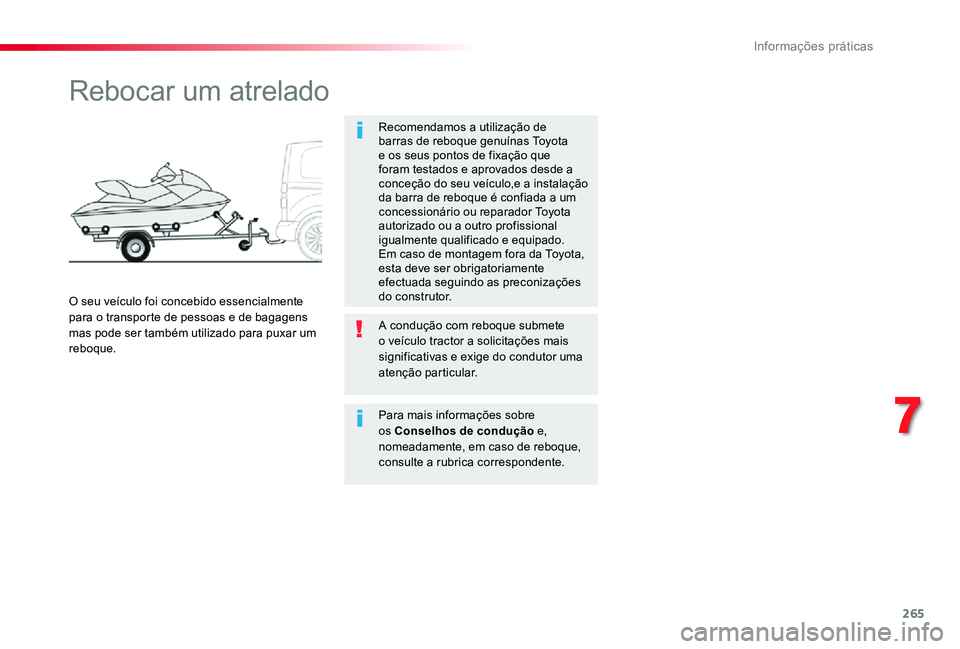 TOYOTA PROACE VERSO 2019  Manual de utilização (in Portuguese) 265
Rebocar um atrelado
Recomendamos a utilização de barras de reboque genuínas Toyota e os seus pontos de fixação que foram testados e aprovados desde a conceção do seu veículo,e a instalaç