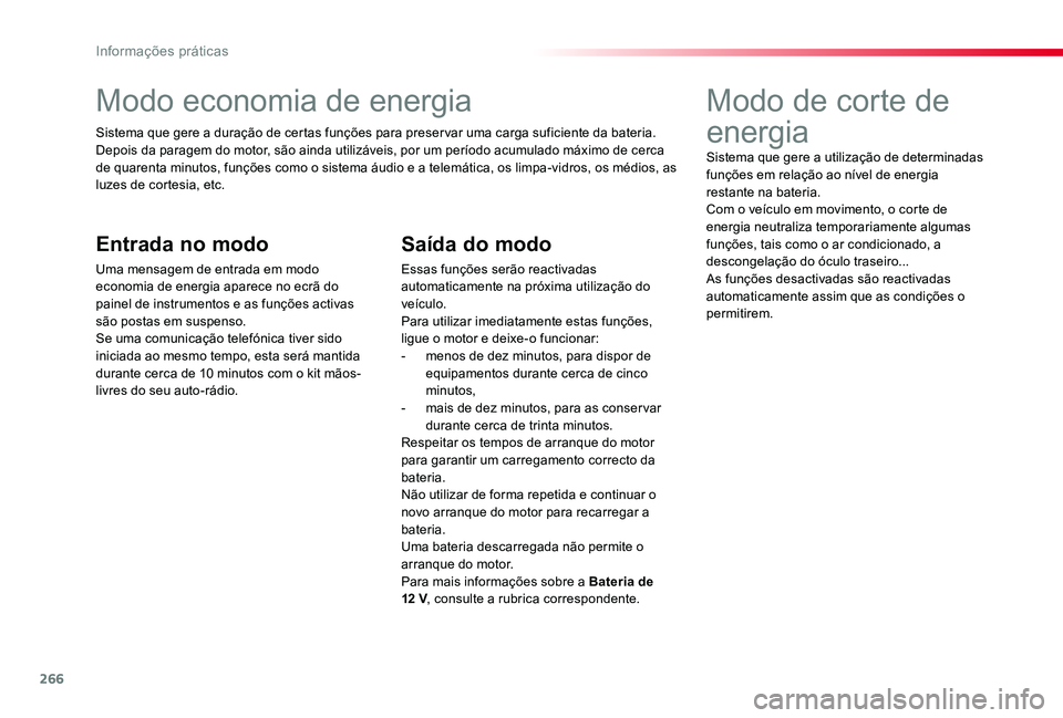 TOYOTA PROACE VERSO 2019  Manual de utilização (in Portuguese) 266
Modo economia de energia
Sistema que gere a duração de certas funções para preser var uma carga suficiente da bateria. Depois da paragem do motor, são ainda utilizáveis, por um período acum