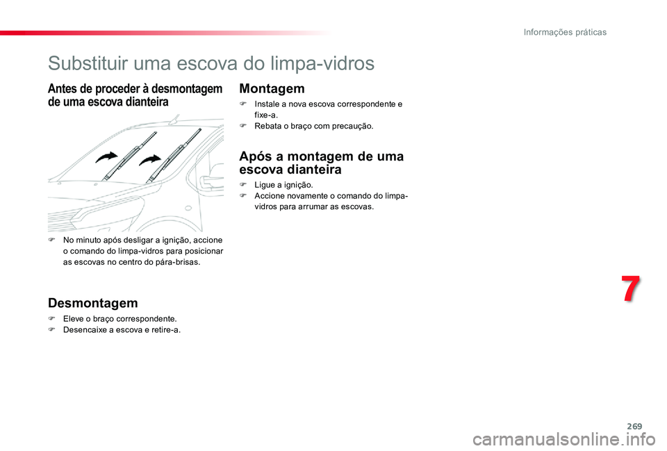 TOYOTA PROACE VERSO 2019  Manual de utilização (in Portuguese) 269
Substituir uma escova do limpa-vidros
Antes de proceder à desmontagem 
de uma escova dianteira
Desmontagem
F Eleve o braço correspondente.F Desencaixe a escova e retire-a.
Montagem
F Instale a n